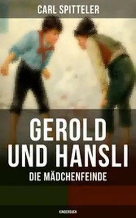 Spitteler |  Gerold und Hansli: Die Mädchenfeinde (Kinderbuch) | eBook | Sack Fachmedien