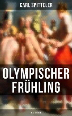 Spitteler |  Olympischer Frühling (Alle 5 Bände) | eBook | Sack Fachmedien