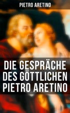  Die Gespräche des göttlichen Pietro Aretino | eBook | Sack Fachmedien