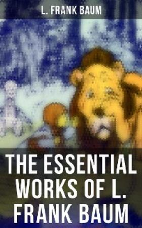 Baum |  The Essential Works of L. Frank Baum | eBook | Sack Fachmedien