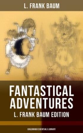Baum |  Fantastical Adventures – L. Frank Baum Edition (Childhood Essentials Library) | eBook | Sack Fachmedien