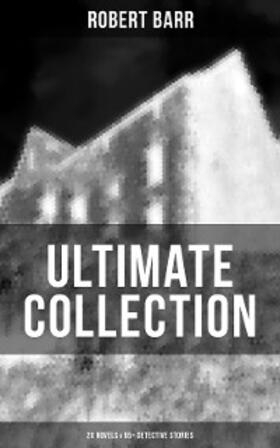 Barr |  Robert Barr Ultimate Collection: 20 Novels & 65+ Detective Stories | eBook | Sack Fachmedien