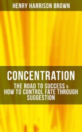 Brown |  Concentration: The Road To Success & How To Control Fate Through Suggestion | eBook | Sack Fachmedien