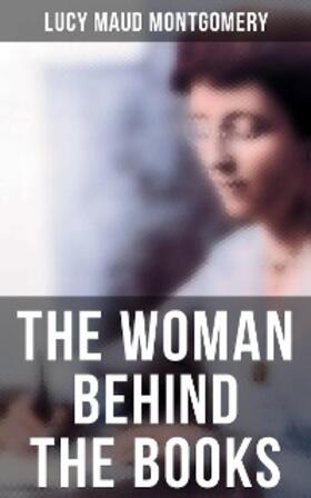 Montgomery |  Lucy Maud Montgomery - The Woman Behind The Books | eBook | Sack Fachmedien