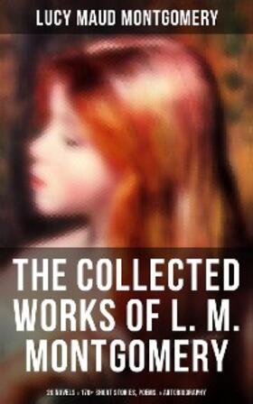Montgomery |  The Collected Works of L. M. Montgomery: 20 Novels & 170+ Short Stories, Poems, & Autobiography | eBook | Sack Fachmedien