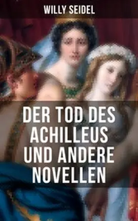 Seidel |  Der Tod des Achilleus und andere Novellen | eBook | Sack Fachmedien