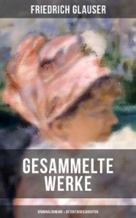 Glauser |  Gesammelte Werke: Kriminalromane & Detektivgeschichten | eBook | Sack Fachmedien