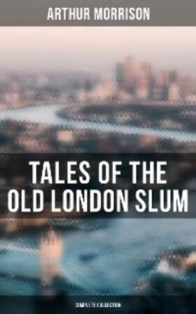 Morrison |  Tales of the Old London Slum (Complete Collection) | eBook | Sack Fachmedien