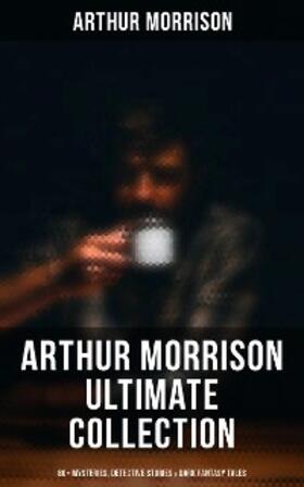 Morrison |  Arthur Morrison Ultimate Collection: 80+ Mysteries, Detective Stories & Dark Fantasy Tales | eBook | Sack Fachmedien