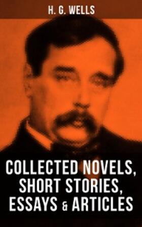 Wells |  H. G. Wells: Collected Novels, Short Stories, Essays & Articles | eBook | Sack Fachmedien