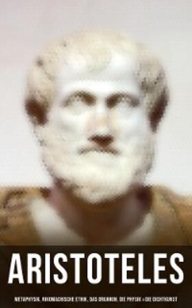 Aristoteles |  Aristoteles: Metaphysik, Nikomachische Ethik, Das Organon, Die Physik & Die Dichtkunst | eBook | Sack Fachmedien