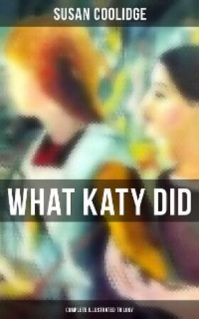 Coolidge |  What Katy Did - Complete Illustrated Trilogy | eBook | Sack Fachmedien