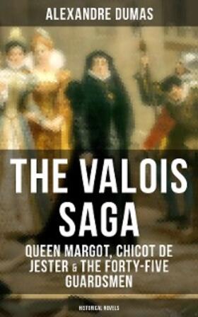 Dumas |  THE VALOIS SAGA: Queen Margot, Chicot de Jester & The Forty-Five Guardsmen (Historical Novels) | eBook | Sack Fachmedien