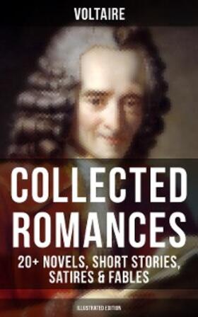 Voltaire |  Voltaire: Collected Romances: 20+ Novels, Short Stories, Satires & Fables (Illustrated Edition) | eBook | Sack Fachmedien