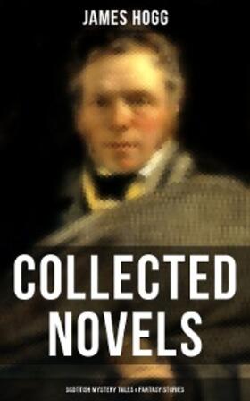 Hogg |  James Hogg: Collected Novels, Scottish Mystery Tales & Fantasy Stories | eBook | Sack Fachmedien