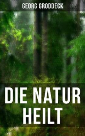 Groddeck |  Die Natur heilt | eBook | Sack Fachmedien