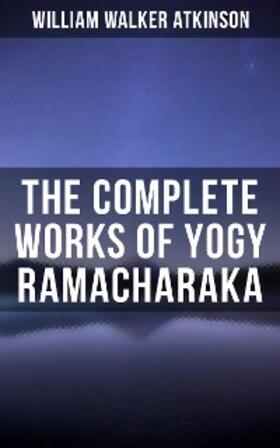 Atkinson |  The Complete Works of Yogy Ramacharaka | eBook | Sack Fachmedien