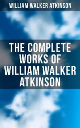 Atkinson |  The Complete Works of William Walker Atkinson | eBook | Sack Fachmedien