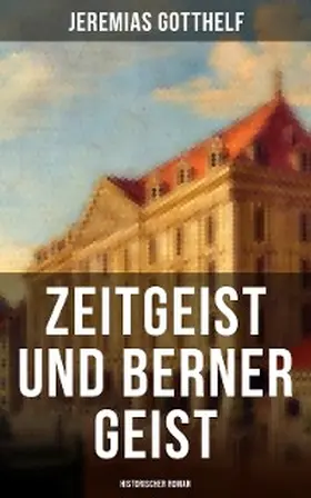 Gotthelf |  Zeitgeist und Berner Geist (Historischer Roman) | eBook | Sack Fachmedien