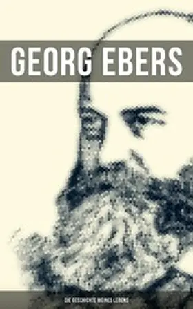 Ebers |  Georg Ebers: Die Geschichte meines Lebens | eBook | Sack Fachmedien