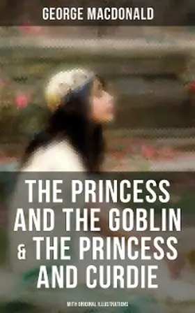Macdonald |  The Princess and the Goblin & The Princess and Curdie (With Original Illustrations) | eBook | Sack Fachmedien