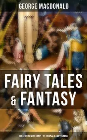 Macdonald |  Fairy Tales & Fantasy: George MacDonald Collection (With Complete Original Illustrations) | eBook | Sack Fachmedien