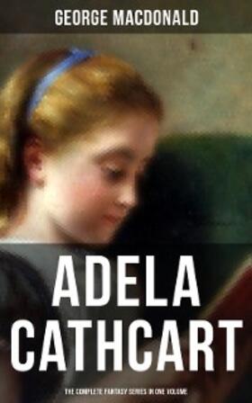 Macdonald |  Fantasy Classics: Adela Cathcart Edition - Complete Tales in One Volume | eBook | Sack Fachmedien