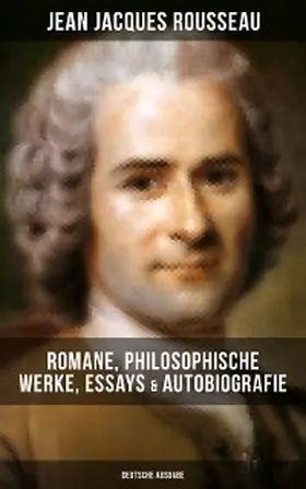 Rousseau |  Jean Jacques Rousseau: Romane, Philosophische Werke, Essays & Autobiografie (Deutsche Ausgabe) | eBook | Sack Fachmedien
