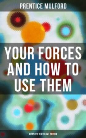Mulford |  Your Forces and How to Use Them (Complete Six Volume Edition) | eBook | Sack Fachmedien