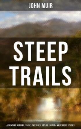 Muir |  STEEP TRAILS: Adventure Memoirs, Travel Sketches, Nature Essays & Wilderness Studies | eBook | Sack Fachmedien
