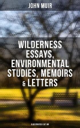 Muir |  John Muir: Wilderness Essays, Environmental Studies, Memoirs & Letters  (Illustrated Edition) | eBook | Sack Fachmedien