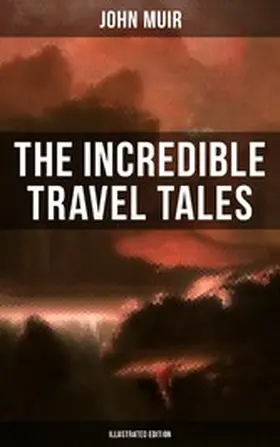 Muir |  The Incredible Travel Tales of John Muir (Illustrated Edition) | eBook | Sack Fachmedien
