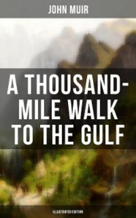 Muir |  A THOUSAND-MILE WALK TO THE GULF (Illustrated Edition) | eBook | Sack Fachmedien