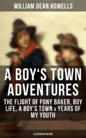 Howells |  A BOY'S TOWN ADVENTURES: The Flight of Pony Baker, Boy Life, A Boy's Town & Years of My Youth | eBook | Sack Fachmedien
