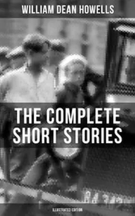 Howells |  The Complete Short Stories of W.D. Howells (Illustrated Edition) | eBook | Sack Fachmedien