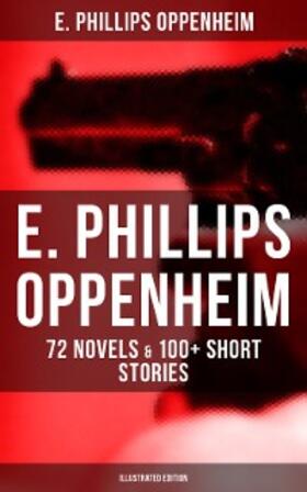 Oppenheim |  E. Phillips Oppenheim: 72 Novels & 100+ Short Stories (Illustrated Edition) | eBook | Sack Fachmedien
