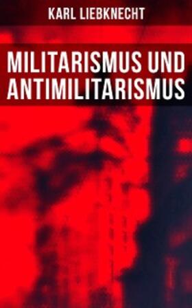 Liebknecht |  Militarismus und Antimilitarismus | eBook | Sack Fachmedien