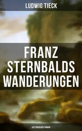 Tieck |  Franz Sternbalds Wanderungen (Historischer Roman) | eBook | Sack Fachmedien