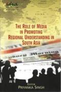 Singh |  The Role of Media in Promoting Regional Understanding in South Asia | Buch |  Sack Fachmedien