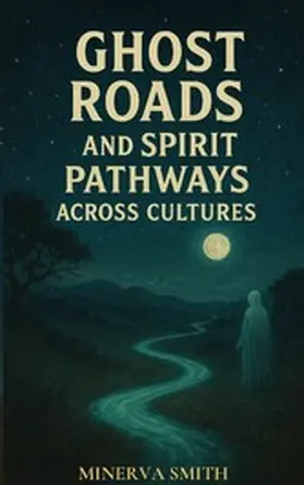 Smith |  GHOST ROADS AND SPIRIT PATHWAYS ACROSS CULTURES | eBook | Sack Fachmedien