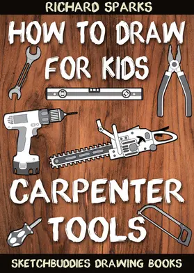 Sparks / SketchBuddies |  How to Draw for Kids : Carpenter Tools | eBook | Sack Fachmedien