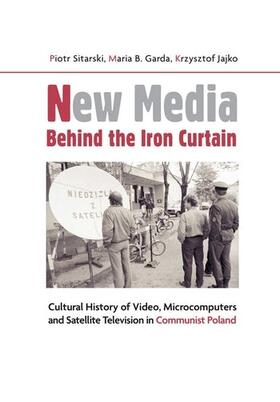 Kirkpatrick / Jajko / Garda |  New Media Behind the Iron Curtain - Cultural History of Video, Microcomputers and Satellite Television in Communist Poland | Buch |  Sack Fachmedien