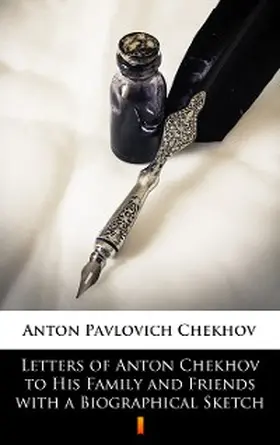 Chekhov |  Letters of Anton Chekhov to His Family and Friends with a Biographical Sketch | eBook | Sack Fachmedien