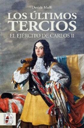Maffi |  Los últimos tercios. El Ejército de Carlos II | eBook | Sack Fachmedien