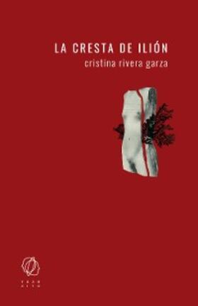 Rivera Garza |  La cresta de Ilión | eBook | Sack Fachmedien