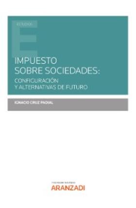 Cruz Padial | Impuesto sobre Sociedades: configuración y alternativas de futuro | E-Book | sack.de