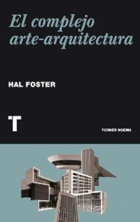 Foster |  El complejo arte-arquitectura | eBook | Sack Fachmedien