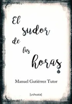 Gutiérrez Tutor |  El sudor de las horas | eBook | Sack Fachmedien