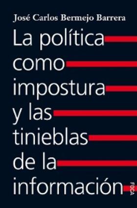 Bermejo Barrera |  La política como impostura y las tinieblas de la información | eBook | Sack Fachmedien