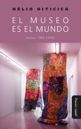 Oiticica |  El museo es el mundo (textos 1960-1969) | eBook | Sack Fachmedien